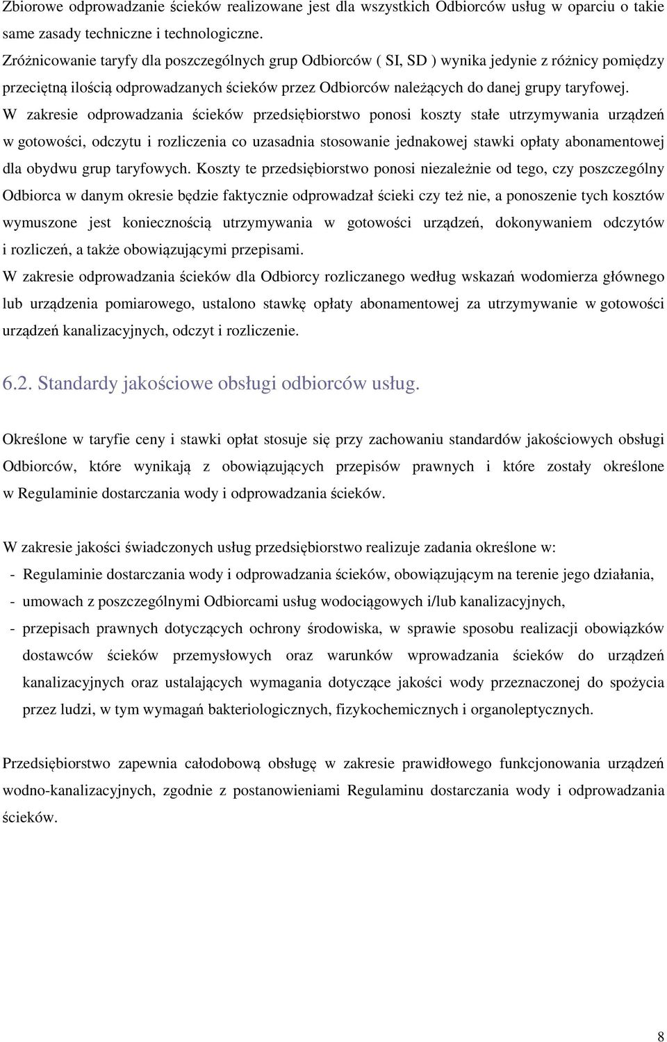 W zakresie odprowadzania ścieków przedsiębiorstwo ponosi koszty stałe utrzymywania urządzeń w gotowości, odczytu i rozliczenia co uzasadnia stosowanie jednakowej stawki opłaty abonamentowej dla