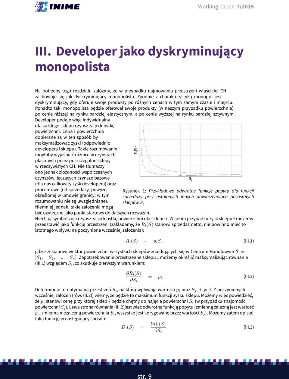 Ponadto taki monopolista będzie oferował swoje produkty (w naszym przypadku powierzchnie) po cenie niższej na rynku bardziej elastycznym, a po cenie wyższej na rynku bardziej sztywnym.