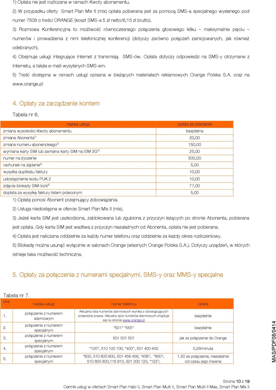 3) Rozmowa Konferencyjna to możliwość równoczesnego połączenia głosowego kilku maksymalnie pięciu numerów i prowadzenia z nimi telefonicznej konferencji (dotyczy zarówno połączeń zainicjowanych, jak