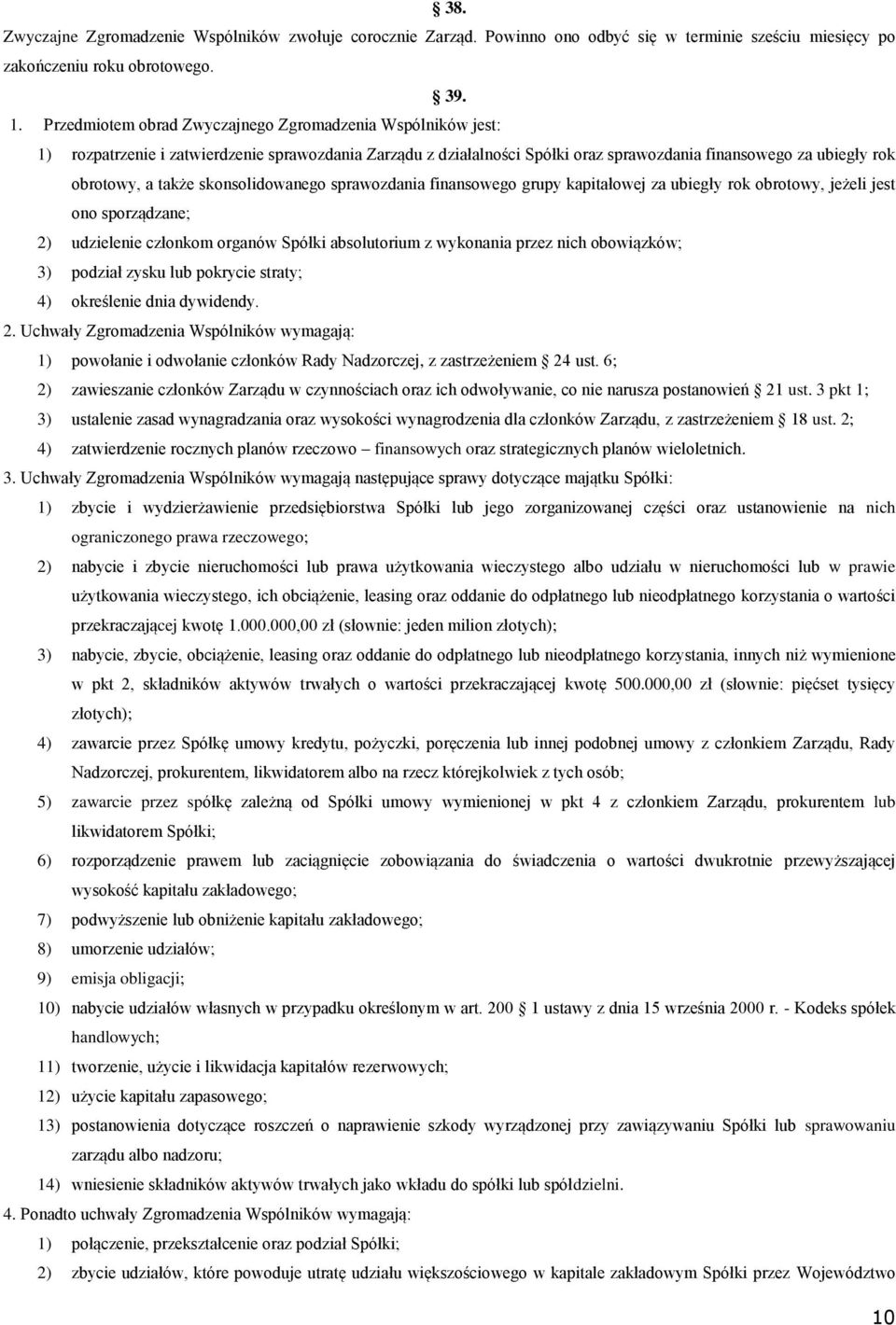 skonsolidowanego sprawozdania finansowego grupy kapitałowej za ubiegły rok obrotowy, jeżeli jest ono sporządzane; 2) udzielenie członkom organów Spółki absolutorium z wykonania przez nich obowiązków;