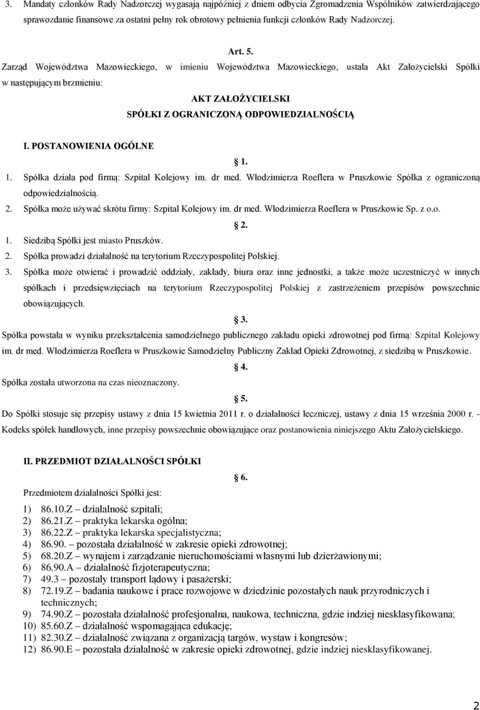 Zarząd Województwa Mazowieckiego, w imieniu Województwa Mazowieckiego, ustala Akt Założycielski Spółki w następującym brzmieniu: AKT ZAŁOŻYCIELSKI SPÓŁKI Z OGRANICZONĄ ODPOWIEDZIALNOŚCIĄ I.