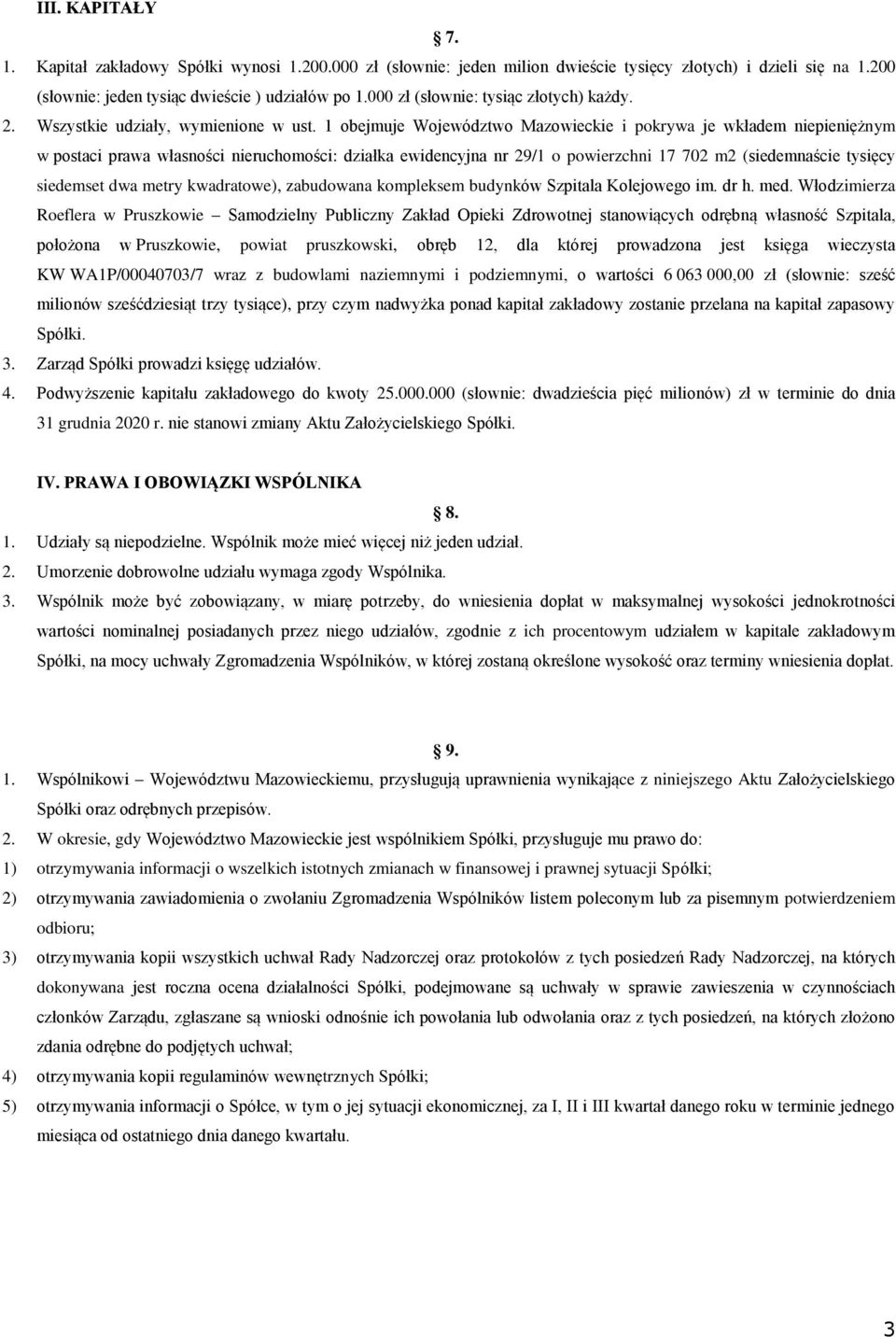 1 obejmuje Województwo Mazowieckie i pokrywa je wkładem niepieniężnym w postaci prawa własności nieruchomości: działka ewidencyjna nr 29/1 o powierzchni 17 702 m2 (siedemnaście tysięcy siedemset dwa