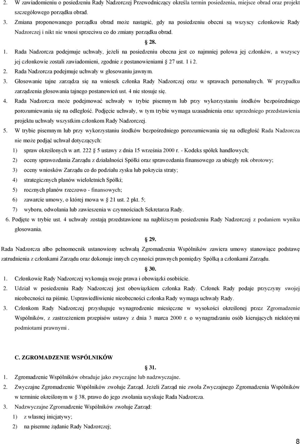 Rada Nadzorcza podejmuje uchwały, jeżeli na posiedzeniu obecna jest co najmniej połowa jej członków, a wszyscy jej członkowie zostali zawiadomieni, zgodnie z postanowieniami 27