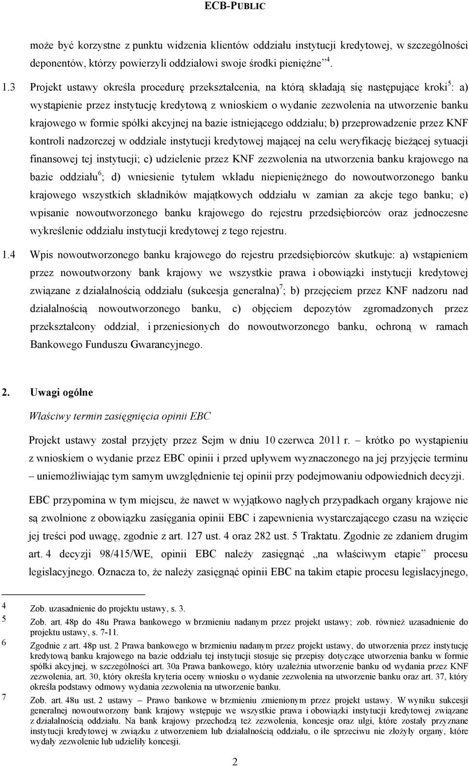 krajowego w formie spółki akcyjnej na bazie istniejącego oddziału; b) przeprowadzenie przez KNF kontroli nadzorczej w oddziale instytucji kredytowej mającej na celu weryfikację bieżącej sytuacji