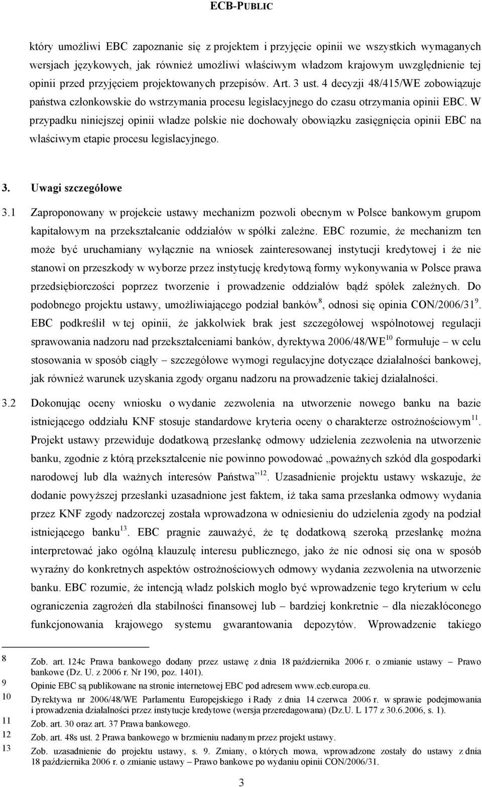 W przypadku niniejszej opinii władze polskie nie dochowały obowiązku zasięgnięcia opinii EBC na właściwym etapie procesu legislacyjnego. 3. Uwagi szczegółowe 3.