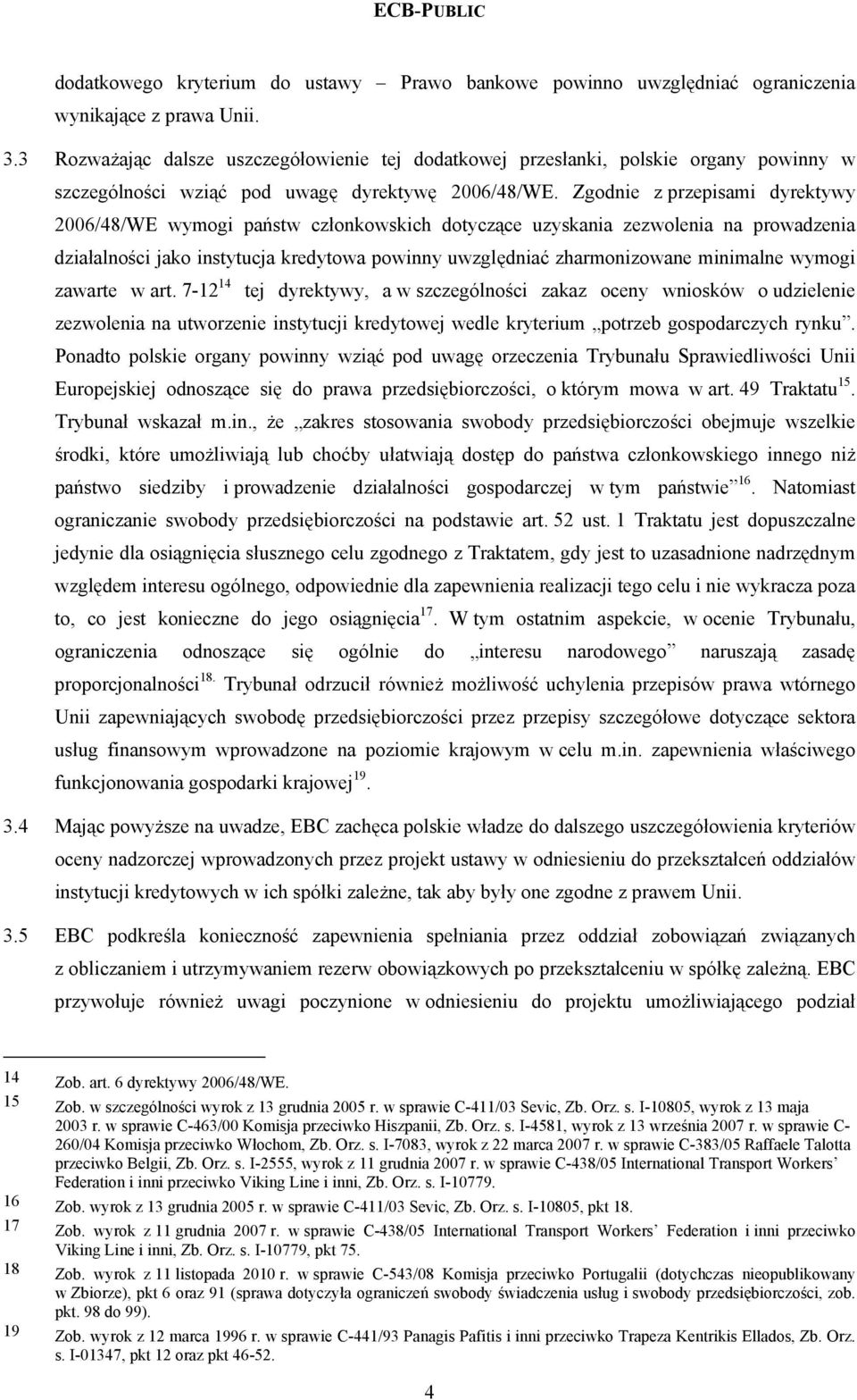 Zgodnie z przepisami dyrektywy 2006/48/WE wymogi państw członkowskich dotyczące uzyskania zezwolenia na prowadzenia działalności jako instytucja kredytowa powinny uwzględniać zharmonizowane minimalne