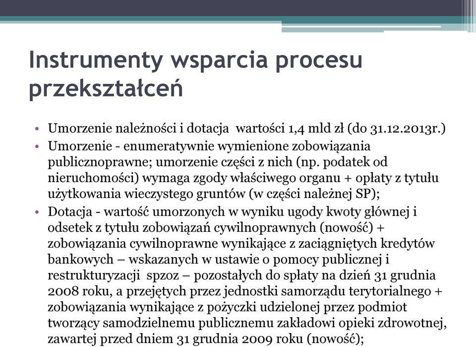 podatek od nieruchomości) wymaga zgody właściwego organu + opłaty z tytułu użytkowania wieczystego gruntów (w części należnej SP); Dotacja - wartość umorzonych w wyniku ugody kwoty głównej i odsetek