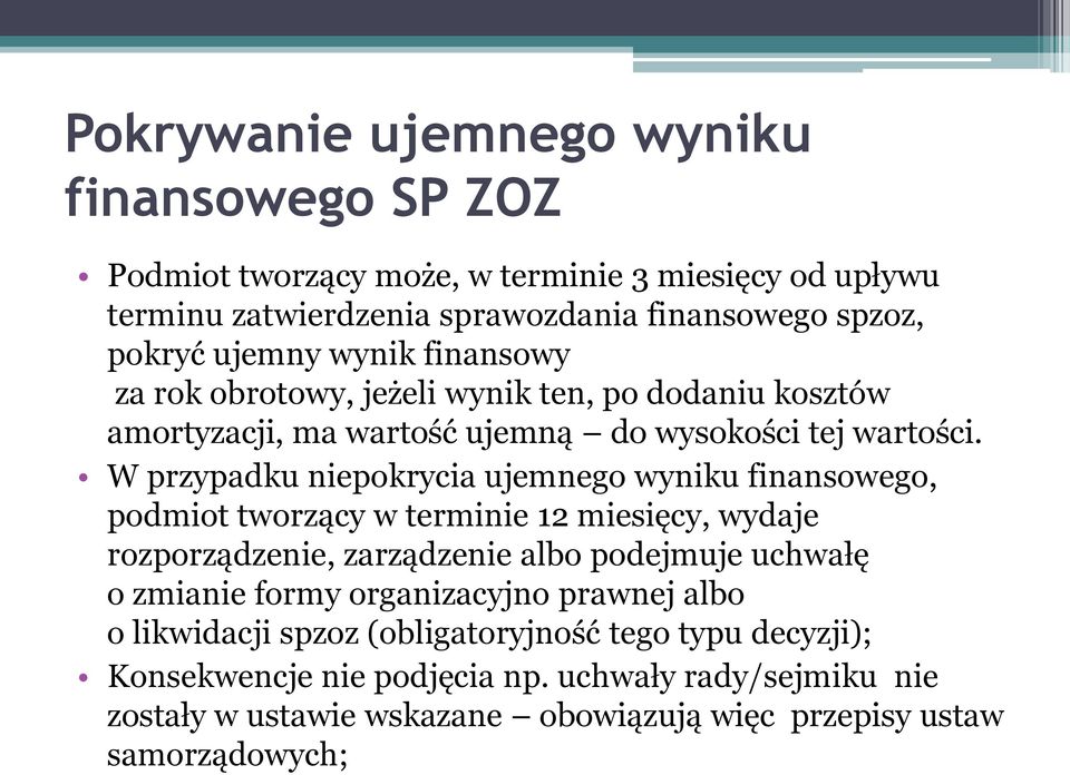 W przypadku niepokrycia ujemnego wyniku finansowego, podmiot tworzący w terminie 12 miesięcy, wydaje rozporządzenie, zarządzenie albo podejmuje uchwałę o zmianie formy