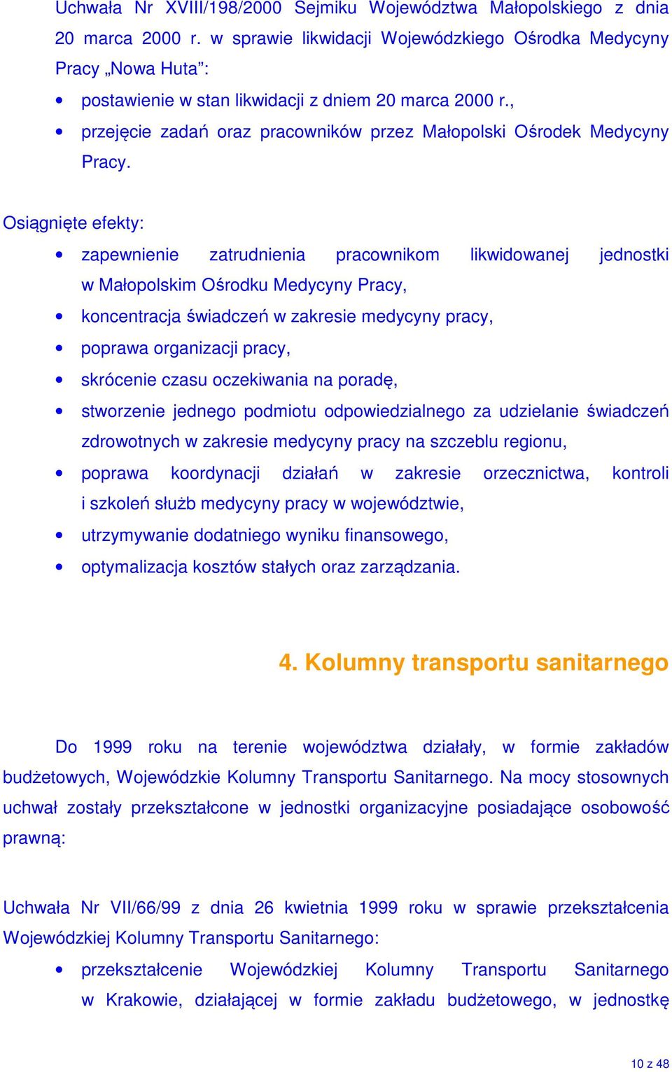 Osiągnięte efekty: zapewnienie zatrudnienia pracownikom likwidowanej jednostki w Małopolskim Ośrodku Medycyny Pracy, koncentracja świadczeń w zakresie medycyny pracy, poprawa organizacji pracy,