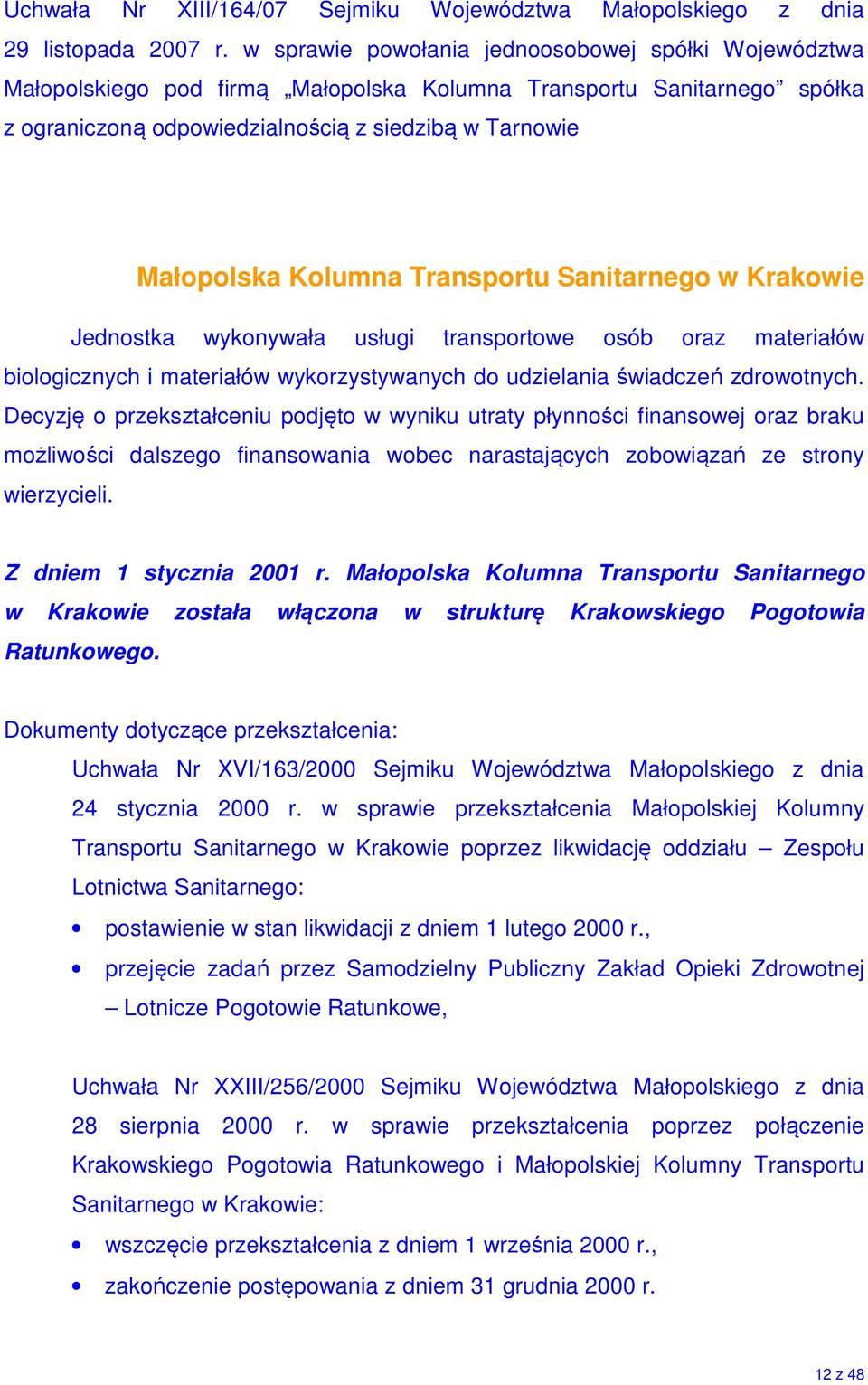 Transportu Sanitarnego w Krakowie Jednostka wykonywała usługi transportowe osób oraz materiałów biologicznych i materiałów wykorzystywanych do udzielania świadczeń zdrowotnych.