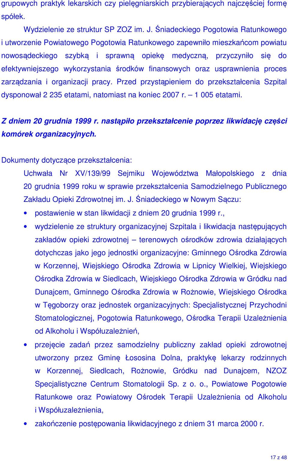 wykorzystania środków finansowych oraz usprawnienia proces zarządzania i organizacji pracy. Przed przystąpieniem do przekształcenia Szpital dysponował 2 235 etatami, natomiast na koniec 2007 r.