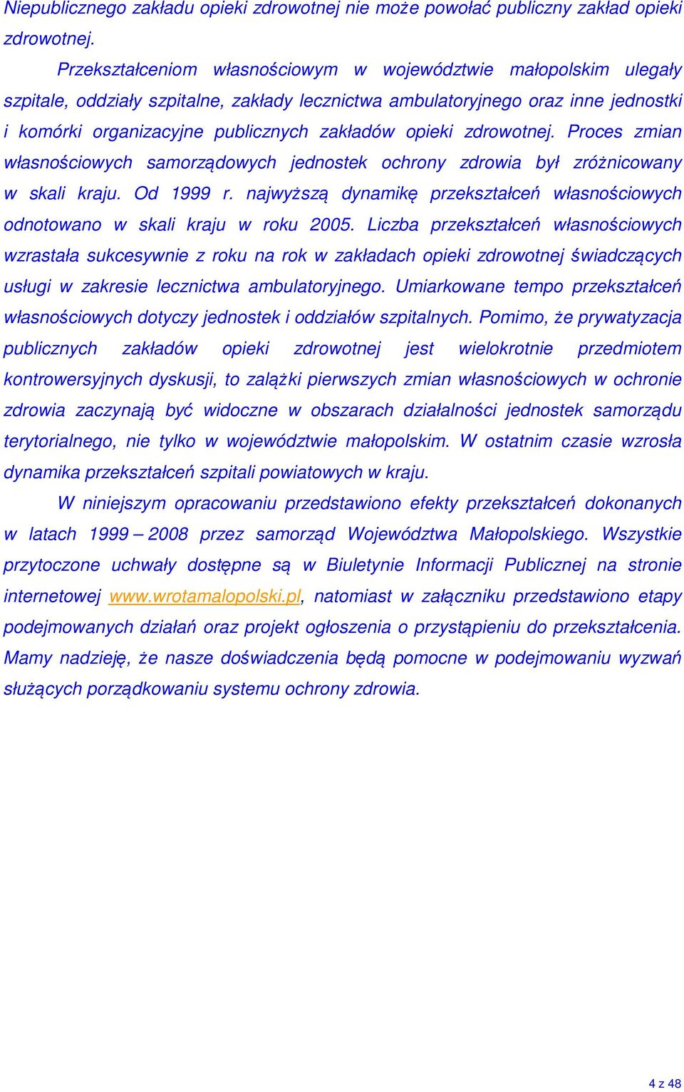 opieki zdrowotnej. Proces zmian własnościowych samorządowych jednostek ochrony zdrowia był zróżnicowany w skali kraju. Od 1999 r.