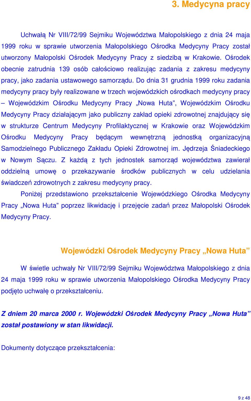 Do dnia 31 grudnia 1999 roku zadania medycyny pracy były realizowane w trzech wojewódzkich ośrodkach medycyny pracy Wojewódzkim Ośrodku Medycyny Pracy Nowa Huta, Wojewódzkim Ośrodku Medycyny Pracy