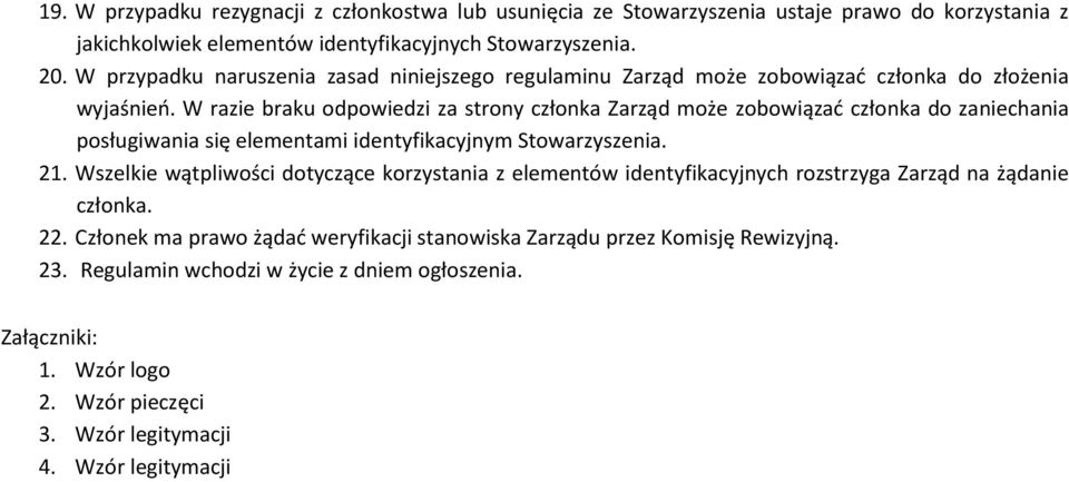 W razie braku odpowiedzi za strony członka Zarząd może zobowiązad członka do zaniechania posługiwania się elementami identyfikacyjnym Stowarzyszenia. 21.