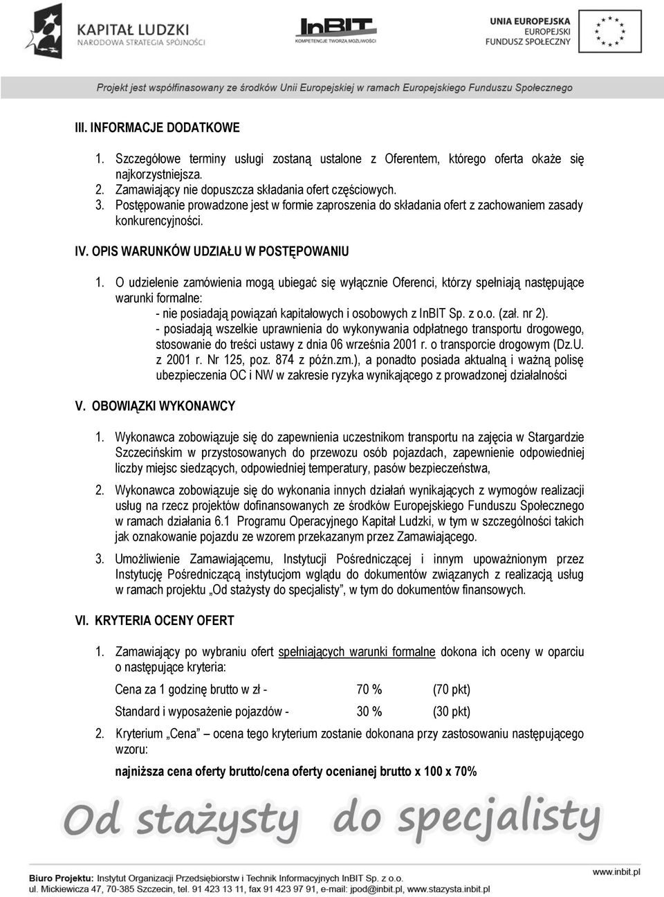 O udzielenie zamówienia mogą ubiegać się wyłącznie Oferenci, którzy spełniają następujące warunki formalne: - nie posiadają powiązań kapitałowych i osobowych z InBIT Sp. z o.o. (zał. nr 2).