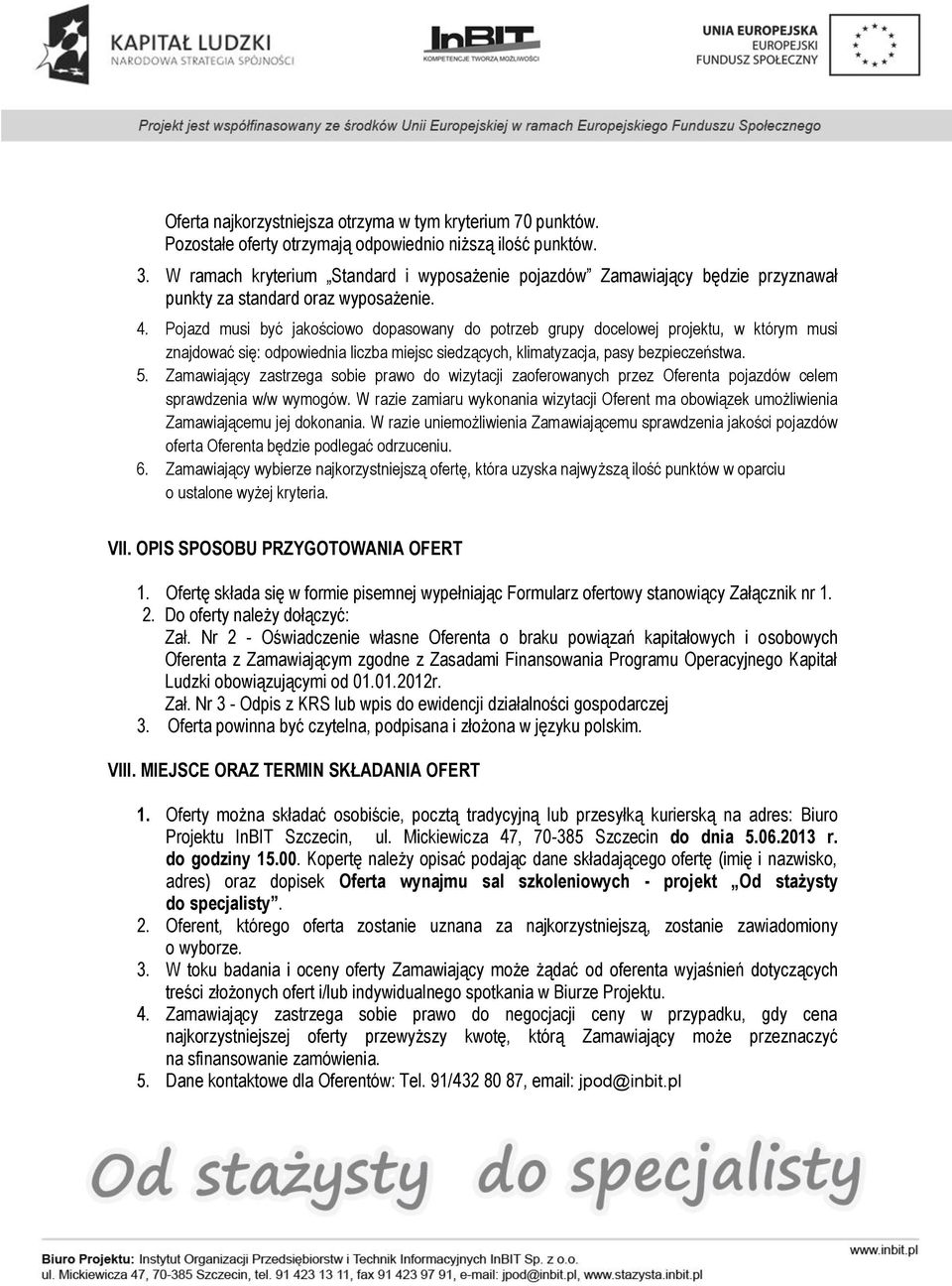 Pojazd musi być jakościowo dopasowany do potrzeb grupy docelowej projektu, w którym musi znajdować się: odpowiednia liczba miejsc siedzących, klimatyzacja, pasy bezpieczeństwa. 5.