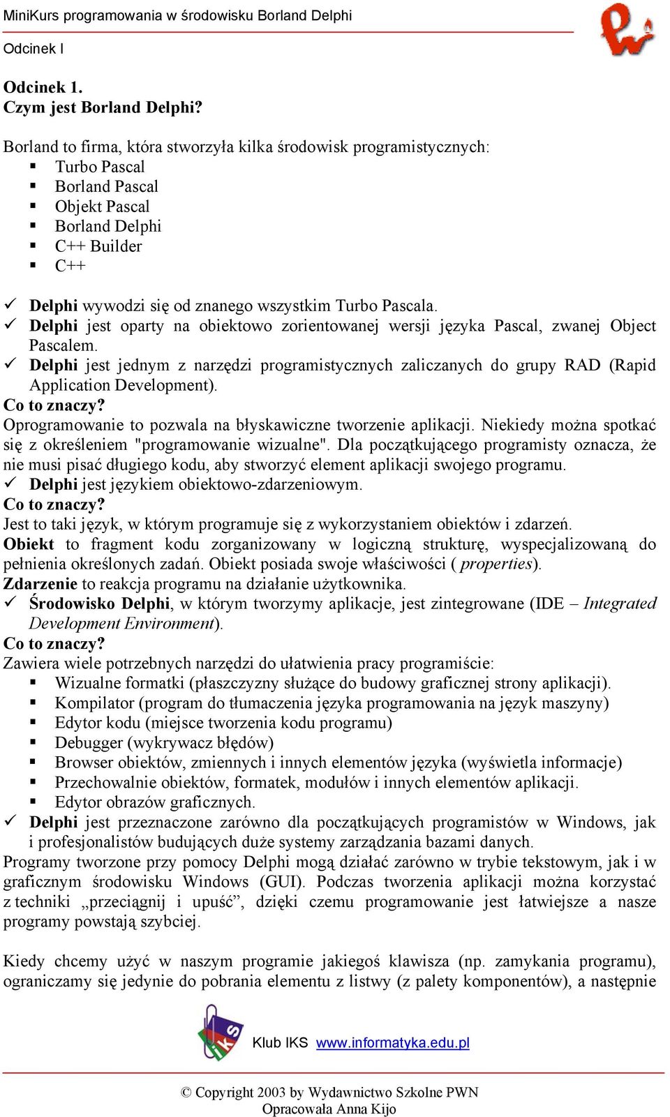 Delphi jest oparty na obiektowo zorientowanej wersji języka Pascal, zwanej Object Pascalem. Delphi jest jednym z narzędzi programistycznych zaliczanych do grupy RAD (Rapid Application Development).