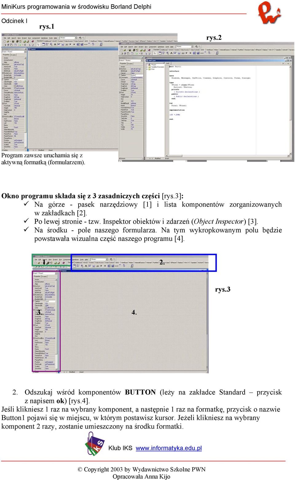 Na środku - pole naszego formularza. Na tym wykropkowanym polu będzie powstawała wizualna część naszego programu [4]. 1. 2.