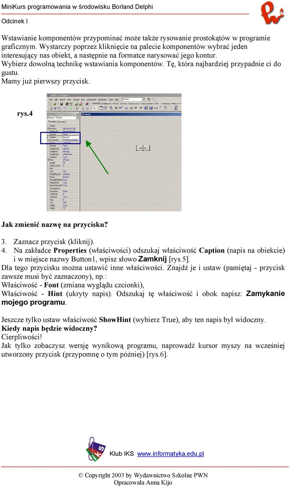 Tę, która najbardziej przypadnie ci do gustu. Mamy już pierwszy przycisk. rys.4 Jak zmienić nazwę na przycisku? 3. Zaznacz przycisk (kliknij). 4.