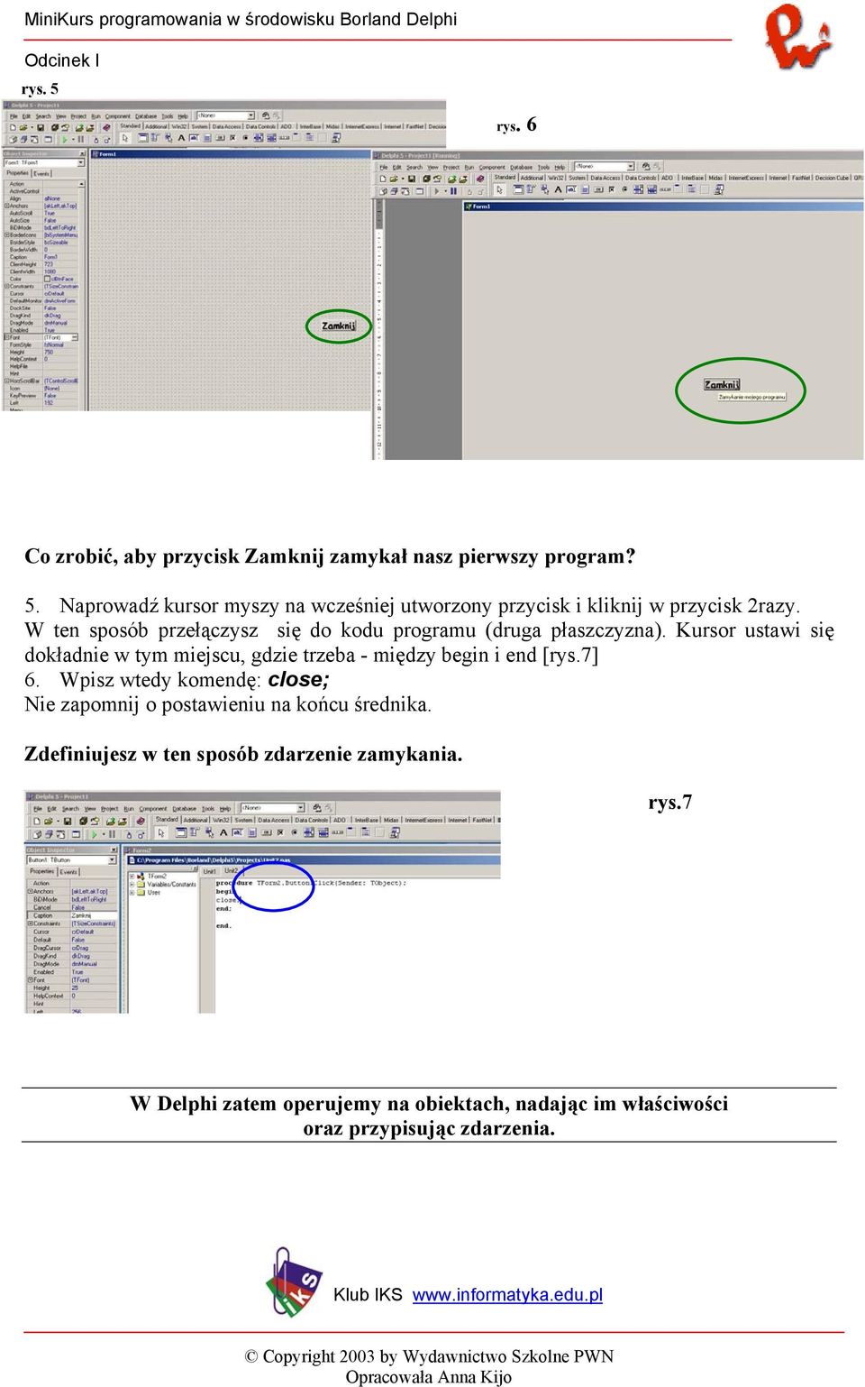 W ten sposób przełączysz się do kodu programu (druga płaszczyzna). Kursor ustawi się dokładnie w tym miejscu, gdzie trzeba - między begin i end [rys.7] 6.