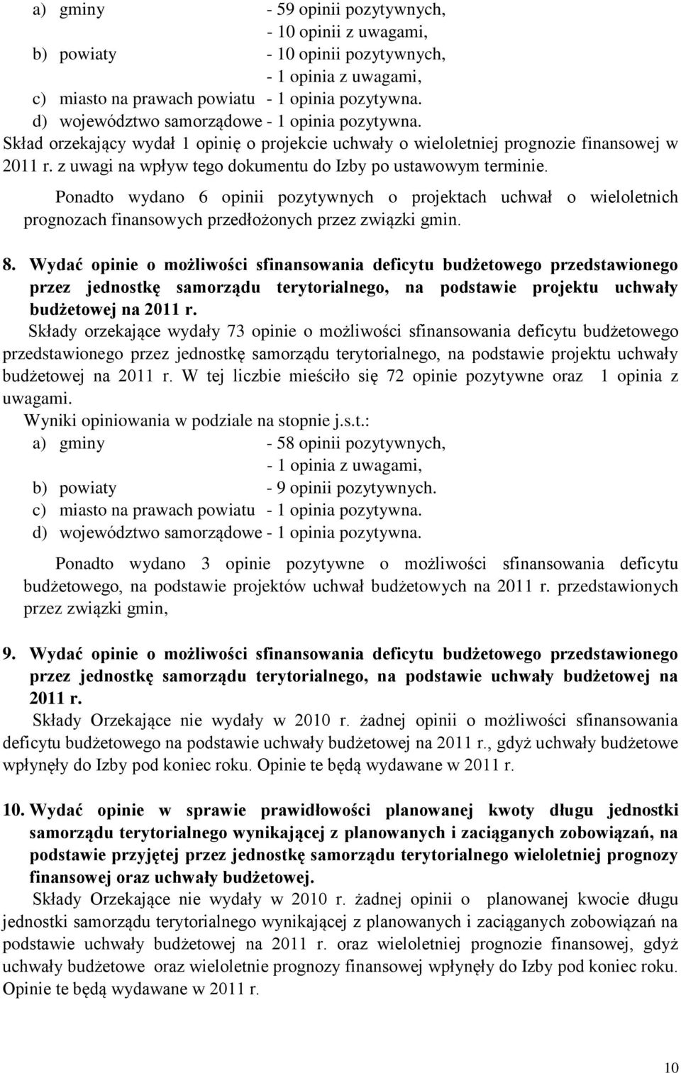 z uwagi na wpływ tego dokumentu do Izby po ustawowym terminie. Ponadto wydano 6 opinii pozytywnych o projektach uchwał o wieloletnich prognozach finansowych przedłożonych przez związki gmin. 8.