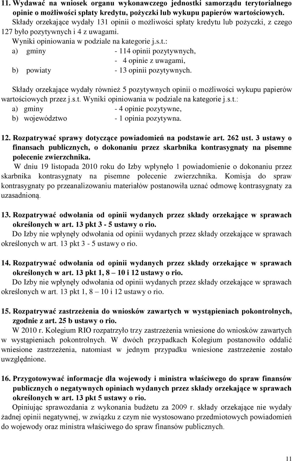 Składy orzekające wydały również 5 pozytywnych opinii o możliwości wykupu papierów wartościowych przez j.s.t. Wyniki opiniowania w podziale na kategorie j.s.t.: a) gminy - 4 opinie pozytywne, b) województwo - 1 opinia pozytywna.