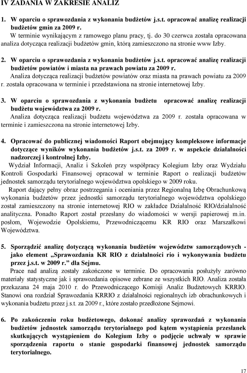 Analiza dotycząca realizacji budżetów powiatów oraz miasta na prawach powiatu za 2009 r. została opracowana w terminie i przedstawiona na stronie internetowej Izby. 3.