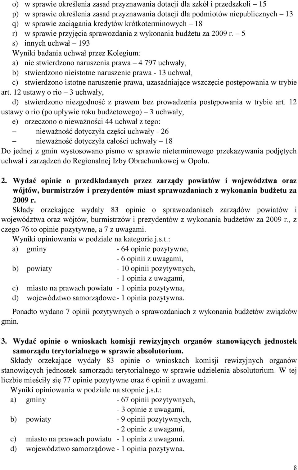 5 s) innych uchwał 193 Wyniki badania uchwał przez Kolegium: a) nie stwierdzono naruszenia prawa 4 797 uchwały, b) stwierdzono nieistotne naruszenie prawa - 13 uchwał, c) stwierdzono istotne