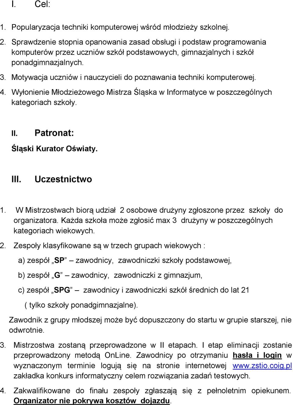 Motywacja uczniów i nauczycieli do poznawania techniki komputerowej. 4. Wyłonienie Młodzieżowego Mistrza Śląska w Informatyce w poszczególnych kategoriach szkoły. II. Patronat: Śląski Kurator Oświaty.