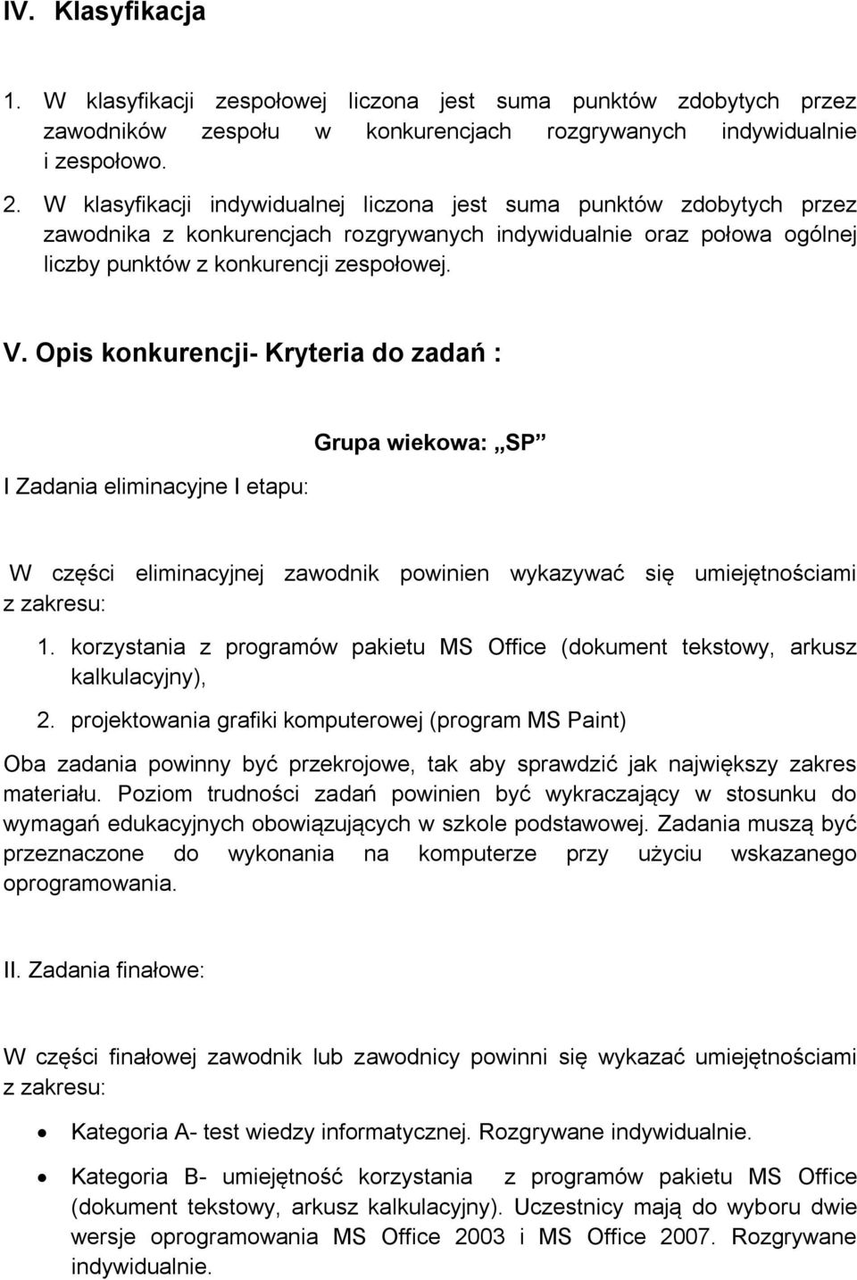 Opis konkurencji- Kryteria do zadań : I Zadania eliminacyjne I etapu: Grupa wiekowa: SP W części eliminacyjnej zawodnik powinien wykazywać się umiejętnościami 1.