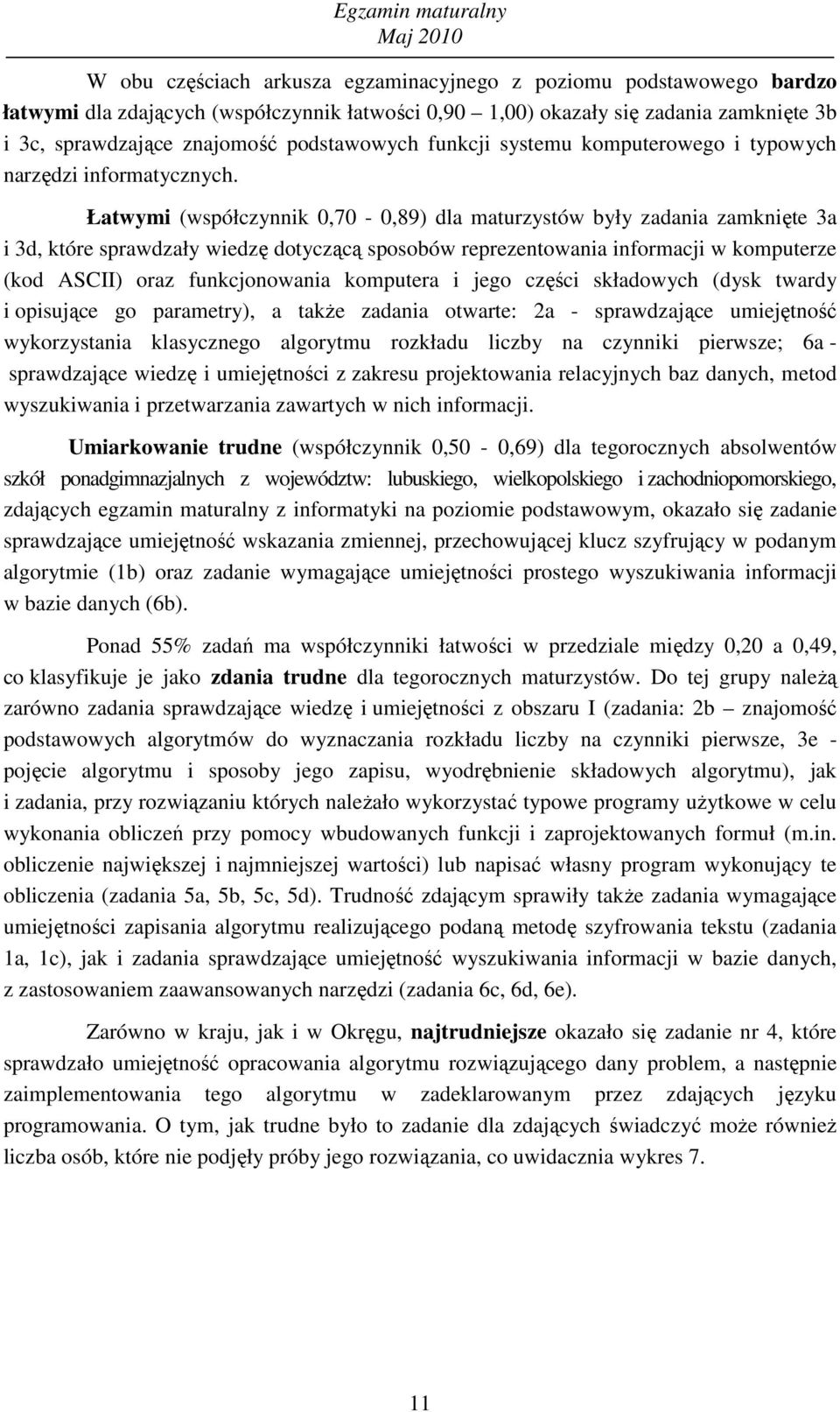 Łatwymi (współczynnik,7 -,89) dla maturzystów były zadania zamknięte 3a i 3d, które sprawdzały wiedzę dotyczącą sposobów reprezentowania informacji w komputerze (kod ASCII) oraz funkcjonowania
