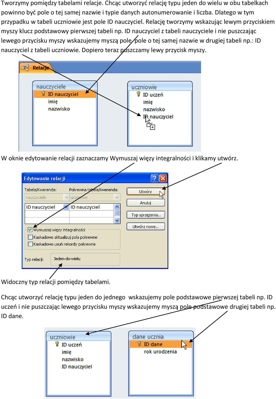 ID nauczyciel z tabeli nauczyciele i nie puszczając lewego przycisku myszy wskazujemy myszą pole pole o tej samej nazwie w drugiej tabeli np.: ID nauczyciel z tabeli uczniowie.