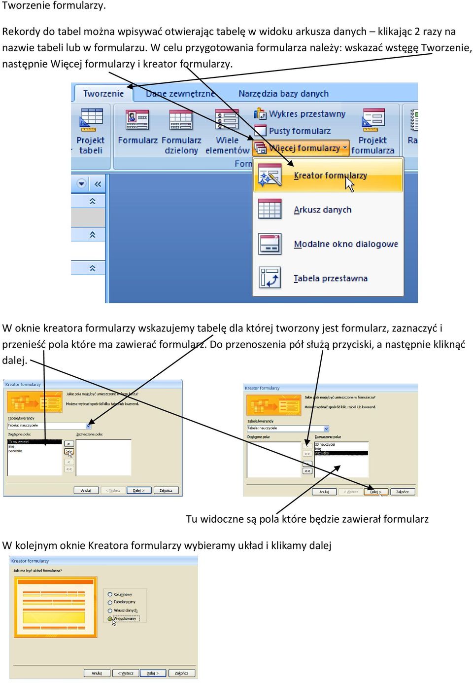 W oknie kreatora formularzy wskazujemy tabelę dla której tworzony jest formularz, zaznaczyd i przenieśd pola które ma zawierad formularz.