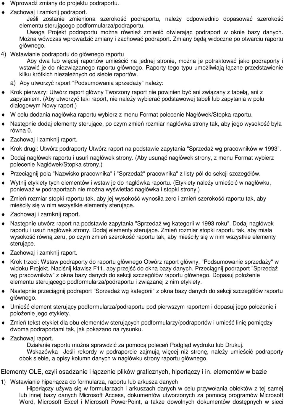 Uwaga Projekt podraportu można również zmienić otwierając podraport w oknie bazy danych. Można wówczas wprowadzić zmiany i zachować podraport. Zmiany będą widoczne po otwarciu raportu głównego.