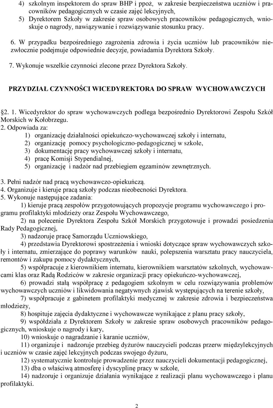 W przypadku bezpośredniego zagrożenia zdrowia i życia uczniów lub pracowników niezwłocznie podejmuje odpowiednie decyzje, powiadamia Dyrektora Szkoły. 7.