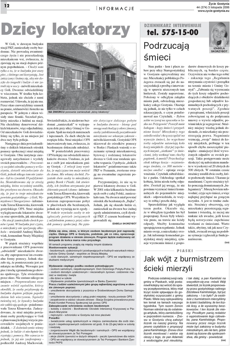 - Chodzi nam tylko o to, e w budynku jest stary piec, z którego oni korzystaj¹. Jest zniszczony i boimy siê, aby nie dosz³o do tragedii i ludzie ci nie zatruli siê w nocy - mówili mieszkañcy Goli.