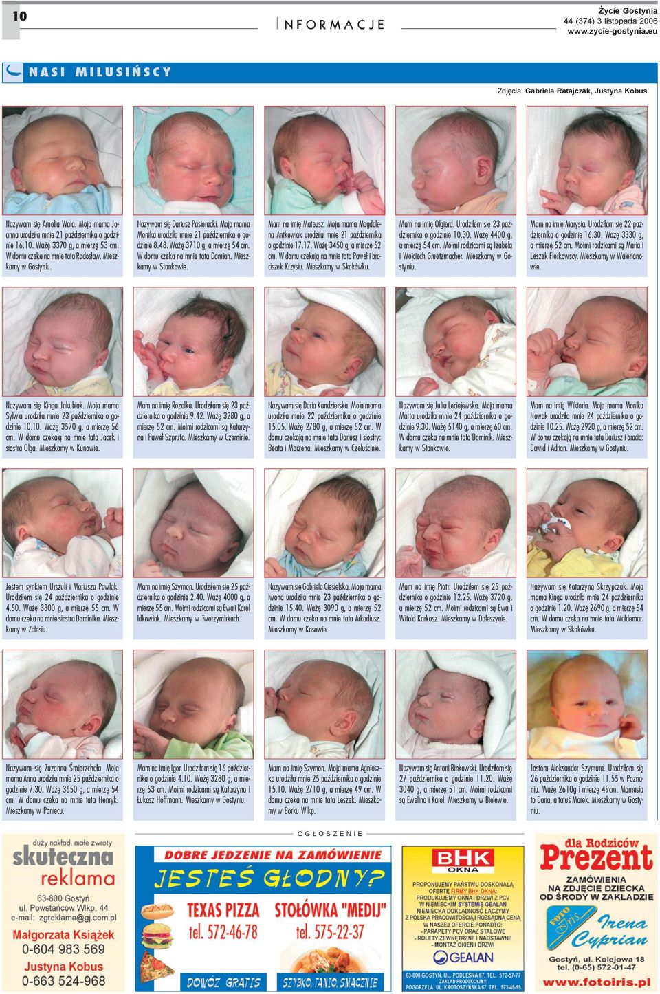 W domu czeka na mnie tata Damian. Mieszkamy w Stankowie. Mam na imiê Mateusz. Moja mama Magdalena Antkowiak urodzi³a mnie 21 paÿdziernika o godzinie 17.17. Wa ê 3450 g, a mierzê 52 cm.