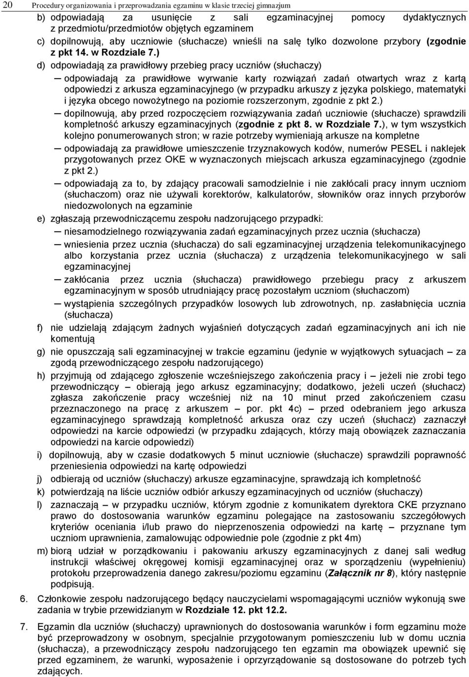 ) d) odpowiadają za prawidłowy przebieg pracy uczniów (słuchaczy) odpowiadają za prawidłowe wyrwanie karty rozwiązań zadań otwartych wraz z kartą odpowiedzi z arkusza egzaminacyjnego (w przypadku