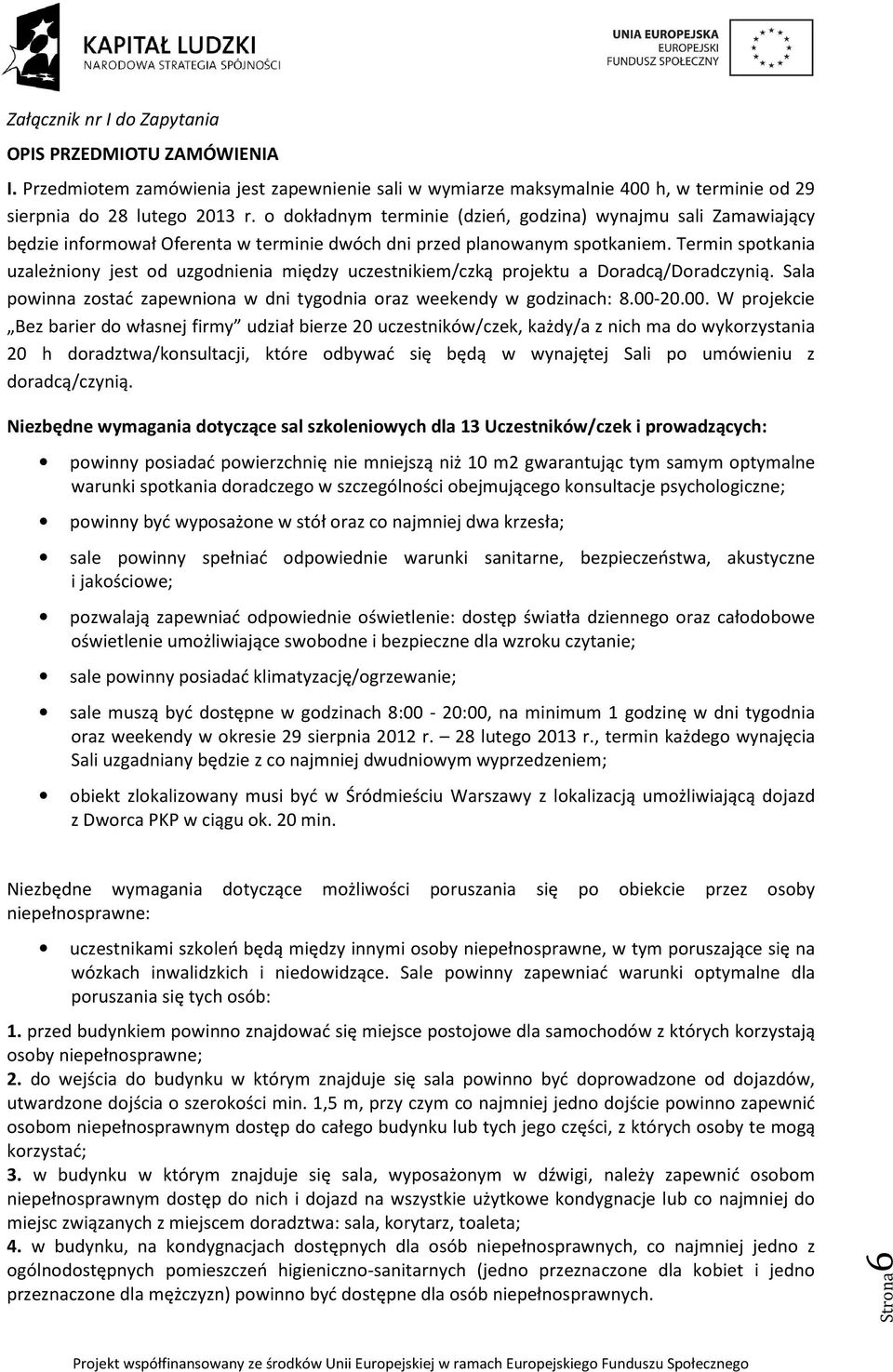 Termin spotkania uzależniony jest od uzgodnienia między uczestnikiem/czką projektu a Doradcą/Doradczynią. Sala powinna zostać zapewniona w dni tygodnia oraz weekendy w godzinach: 8.00-