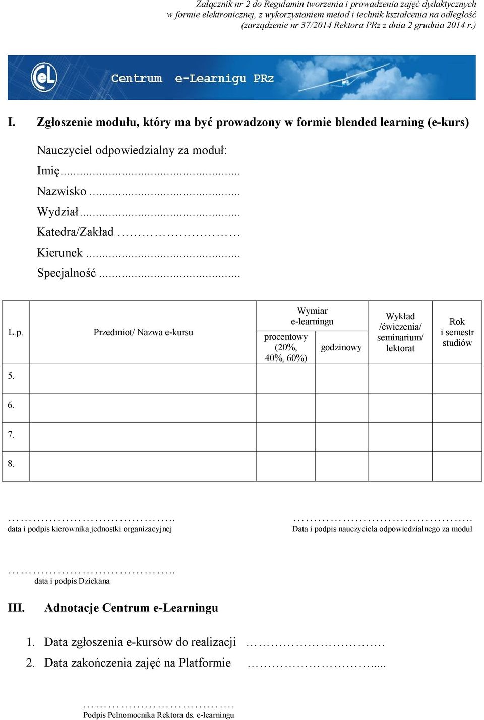 .. Specjalność... L.p. Przedmiot/ Nazwa e-kursu procentowy (20%, 40%, 60%) Wymiar e-learningu godzinowy Wykład /ćwiczenia/ seminarium/ lektorat Rok i semestr studiów 5. 6. 7. 8.