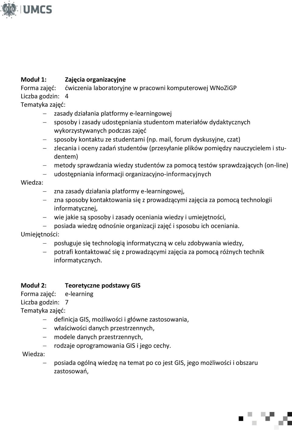 mail, forum dyskusyjne, czat) zlecania i oceny zadań studentów (przesyłanie plików pomiędzy nauczycielem i studentem) metody sprawdzania wiedzy studentów za pomocą testów sprawdzających (on-line)