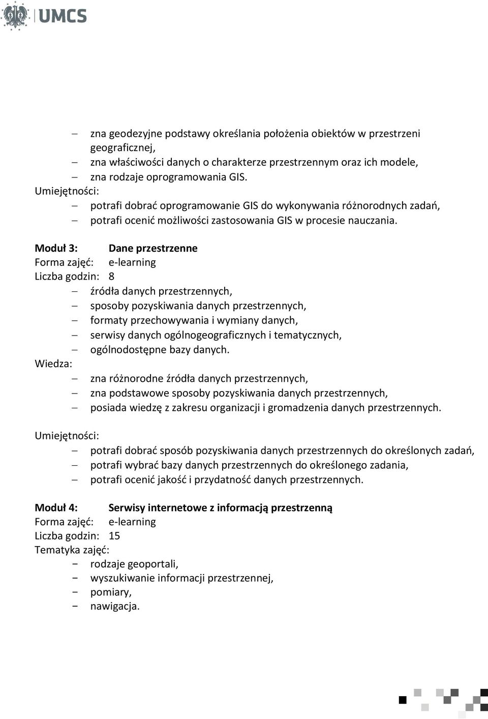 Moduł 3: Dane przestrzenne Liczba godzin: 8 źródła danych przestrzennych, sposoby pozyskiwania danych przestrzennych, formaty przechowywania i wymiany danych, serwisy danych ogólnogeograficznych i