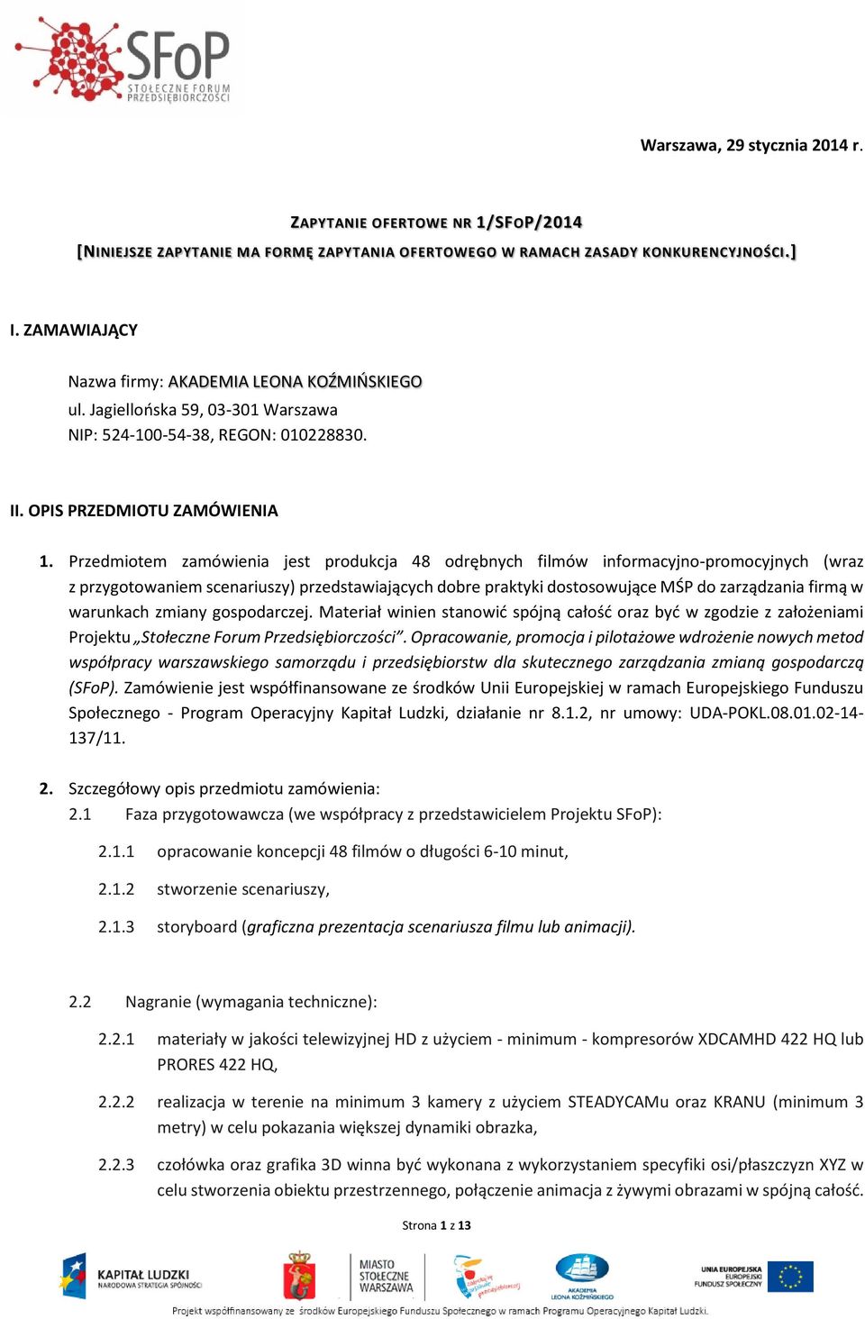 Przedmiotem zamówienia jest produkcja 48 odrębnych filmów informacyjno-promocyjnych (wraz z przygotowaniem scenariuszy) przedstawiających dobre praktyki dostosowujące MŚP do zarządzania firmą w