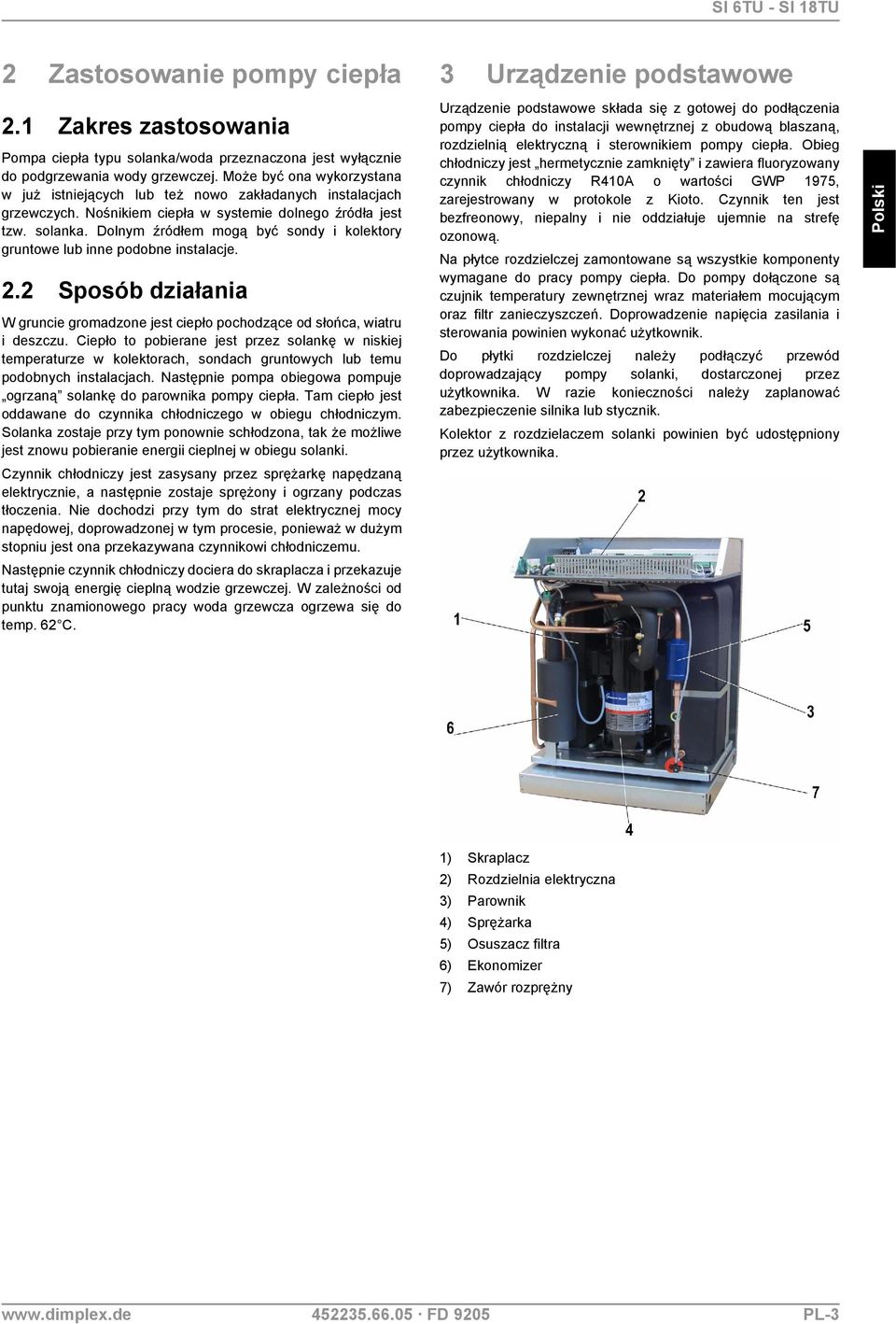 Dolnym źródłem mogą być sondy i kolektory gruntowe lub inne podobne instalacje. 2.2 Sposób działania W gruncie gromadzone jest ciepło pochodzące od słońca, wiatru i deszczu.