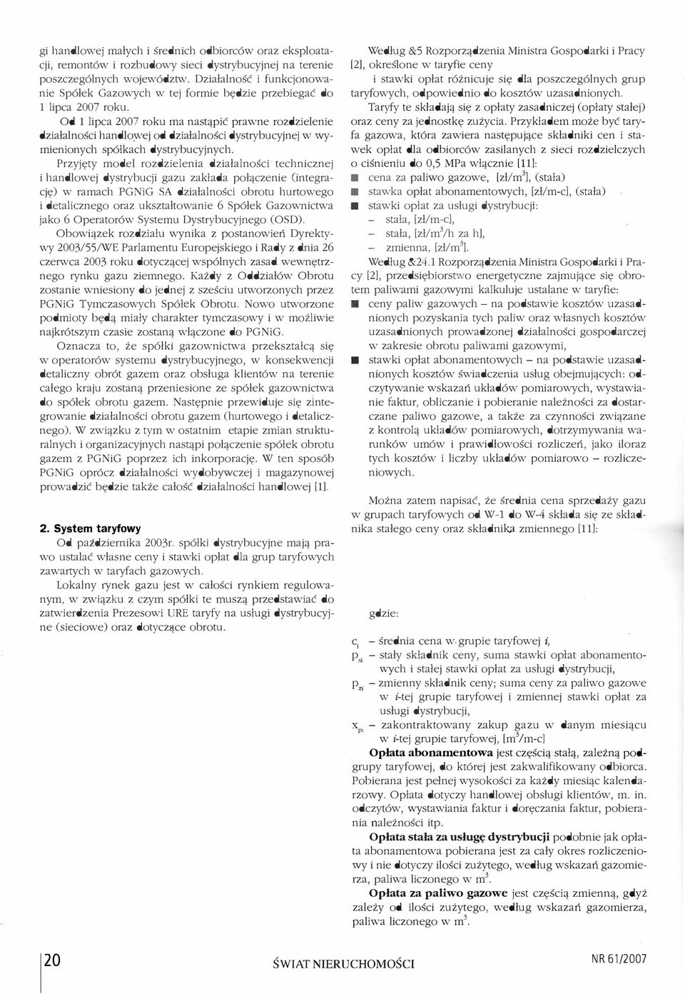 Od 1 lipca 2007 roku ma nastąpić prawne rozdzielenie działalności handlowej od działalności dystrybucyjnej w wymienionych spółkach dystrybucyjnych.