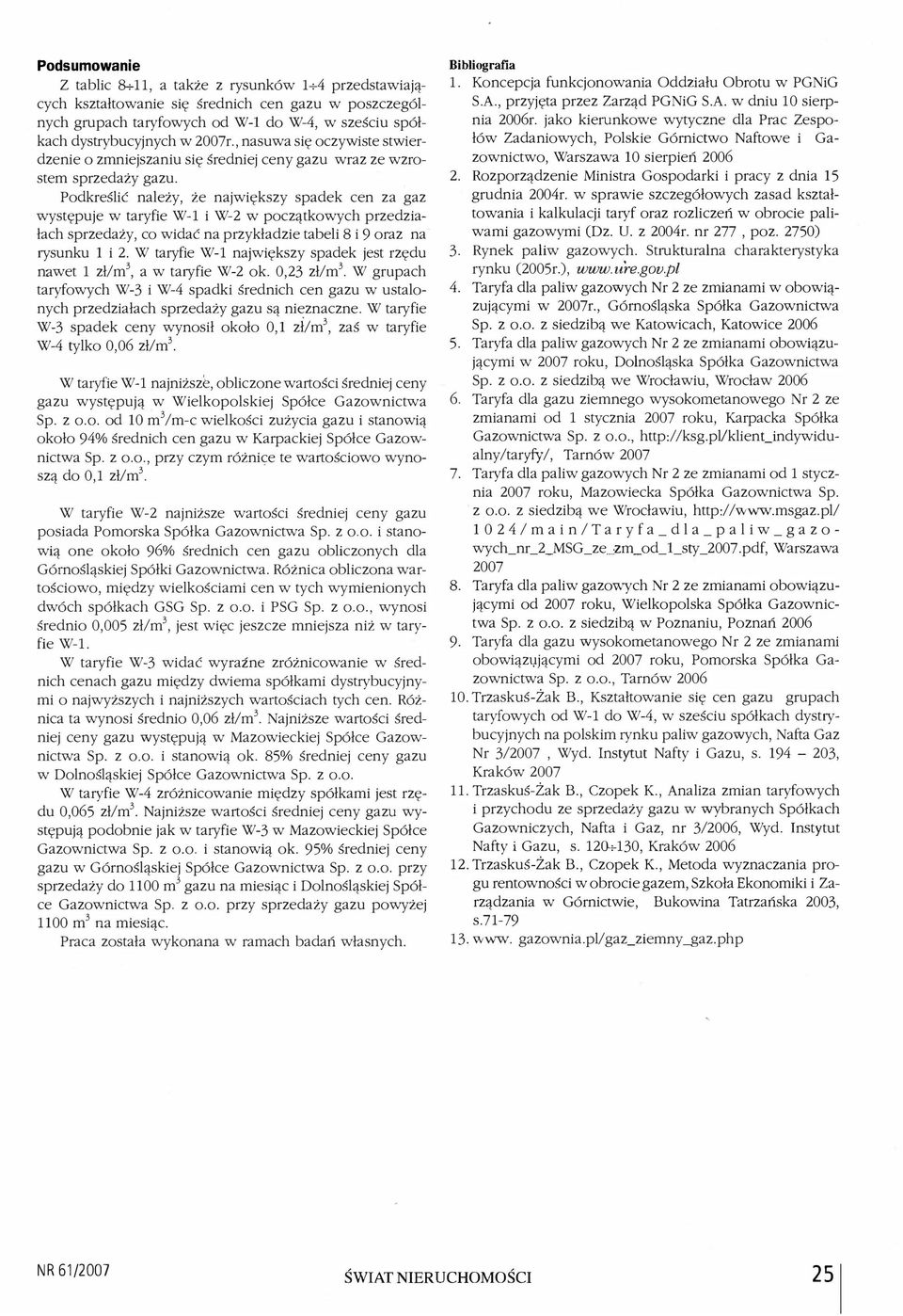 Podkreślić należy, że największy spadek cen za gaz występuje w taryfie W-l i W-2 w początkowych przedziałach sprzedaży, co widać na przykładzie tabeli 8 i 9 oraz na rysunku 1 i 2.