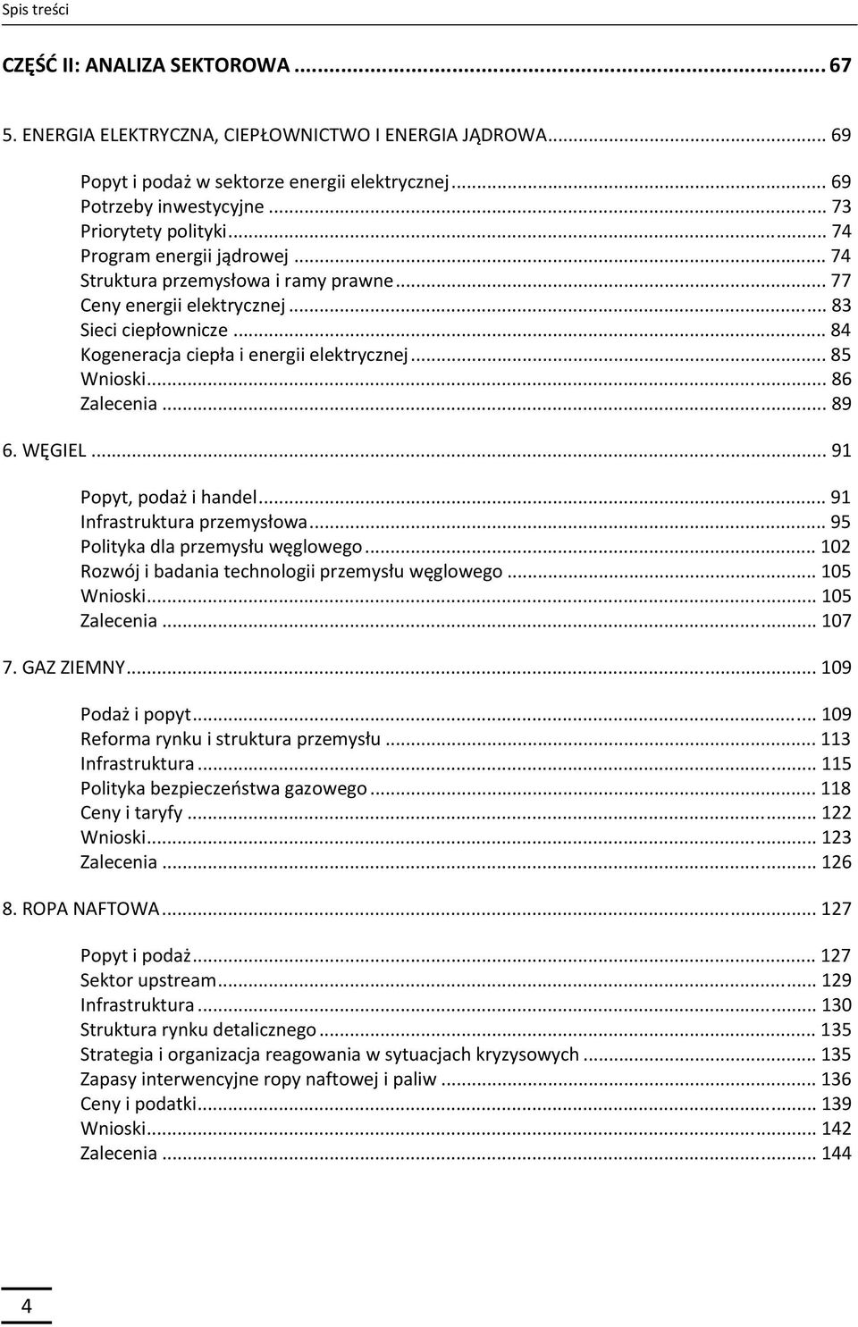 .. 84 Kogeneracja ciepła i energii elektrycznej... 85 Wnioski... 86 Zalecenia... 89 6. WĘGIEL... 91 Popyt, podaż i handel... 91 Infrastruktura przemysłowa... 95 Polityka dla przemysłu węglowego.