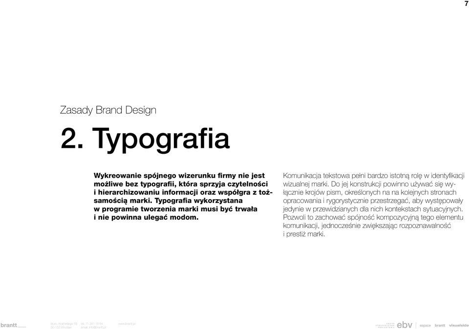 Typografia wykorzystana w programie tworzenia marki musi być trwała i nie powinna ulegać modom. Komunikacja tekstowa pełni bardzo istotną rolę w identyfikacji wizualnej marki.