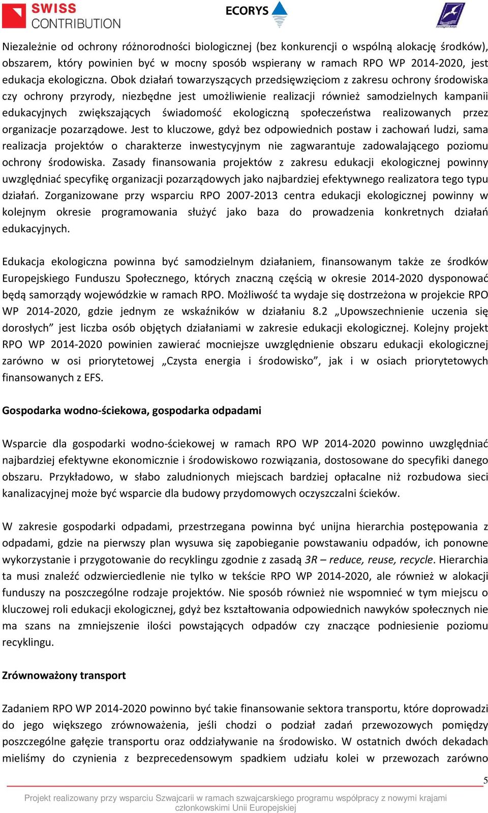 Obok działań towarzyszących przedsięwzięciom z zakresu ochrony środowiska czy ochrony przyrody, niezbędne jest umożliwienie realizacji również samodzielnych kampanii edukacyjnych zwiększających