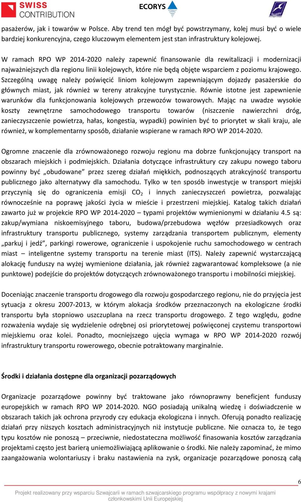 Szczególną uwagę należy poświęcić liniom kolejowym zapewniającym dojazdy pasażerskie do głównych miast, jak również w tereny atrakcyjne turystycznie.